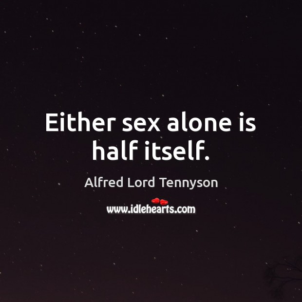 Either sex alone is half itself. Image