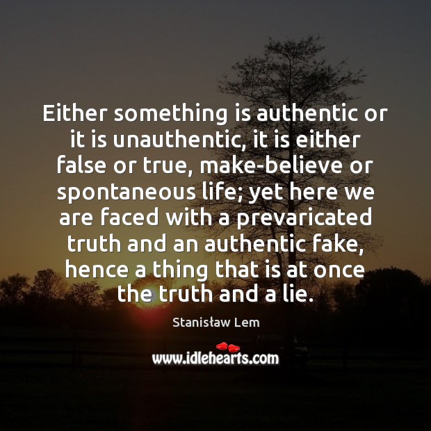 Either something is authentic or it is unauthentic, it is either false Image