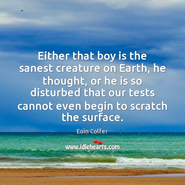 Either that boy is the sanest creature on Earth, he thought, or Eoin Colfer Picture Quote