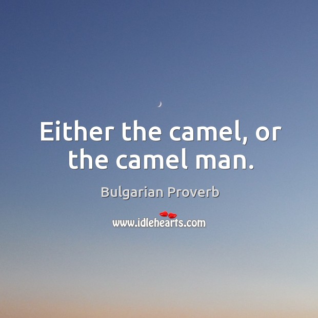 Either the camel, or the camel man. Bulgarian Proverbs Image