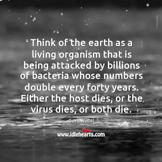Either the host dies, or the virus dies, or both die. Gore Vidal Picture Quote