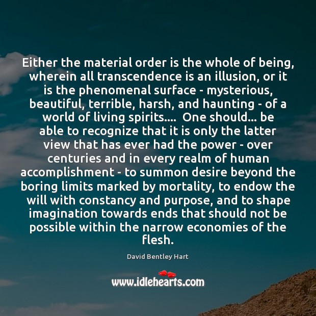 Either the material order is the whole of being, wherein all transcendence David Bentley Hart Picture Quote
