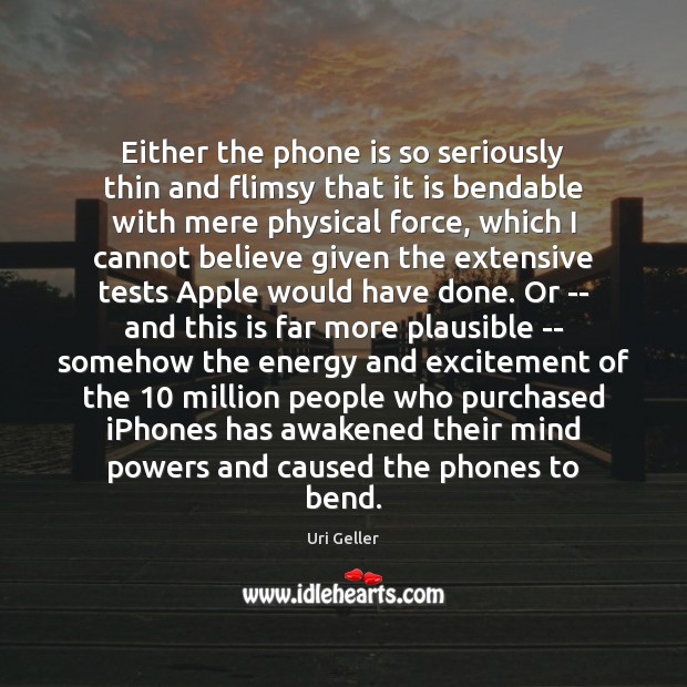 Either the phone is so seriously thin and flimsy that it is Uri Geller Picture Quote