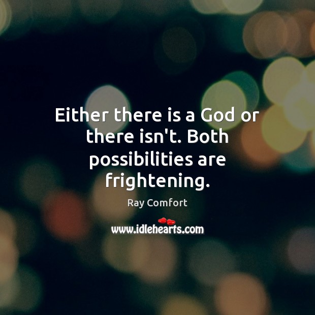 Either there is a God or there isn’t. Both possibilities are frightening. Ray Comfort Picture Quote