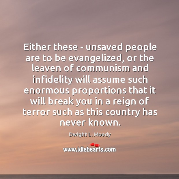 Either these – unsaved people are to be evangelized, or the leaven Dwight L. Moody Picture Quote