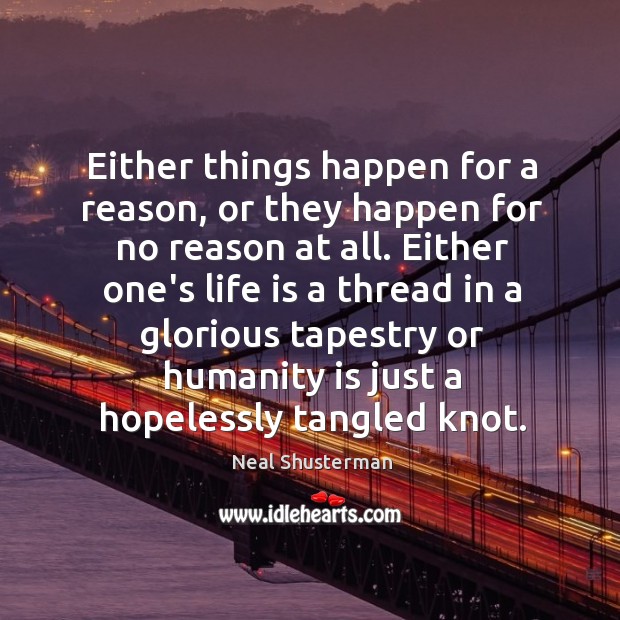Either things happen for a reason, or they happen for no reason Neal Shusterman Picture Quote