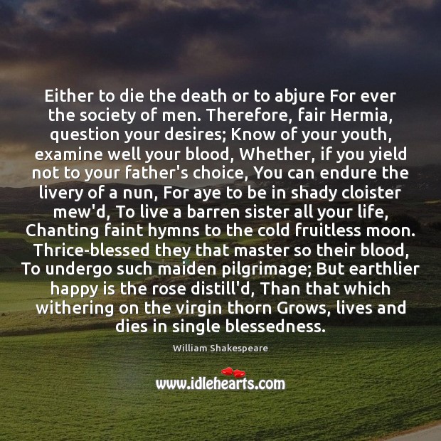 Either to die the death or to abjure For ever the society William Shakespeare Picture Quote