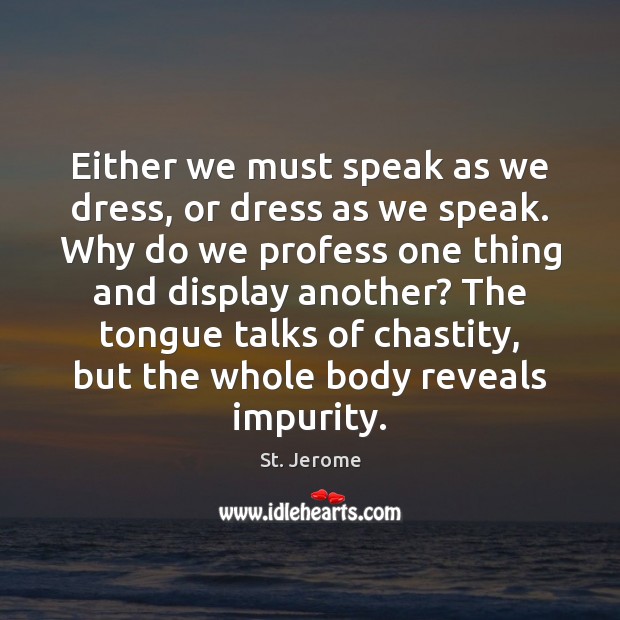 Either we must speak as we dress, or dress as we speak. St. Jerome Picture Quote