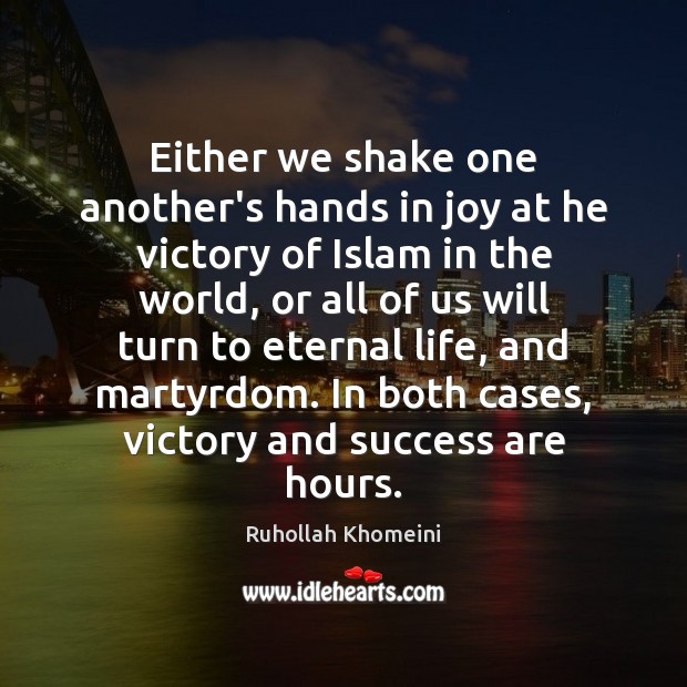 Either we shake one another’s hands in joy at he victory of Ruhollah Khomeini Picture Quote