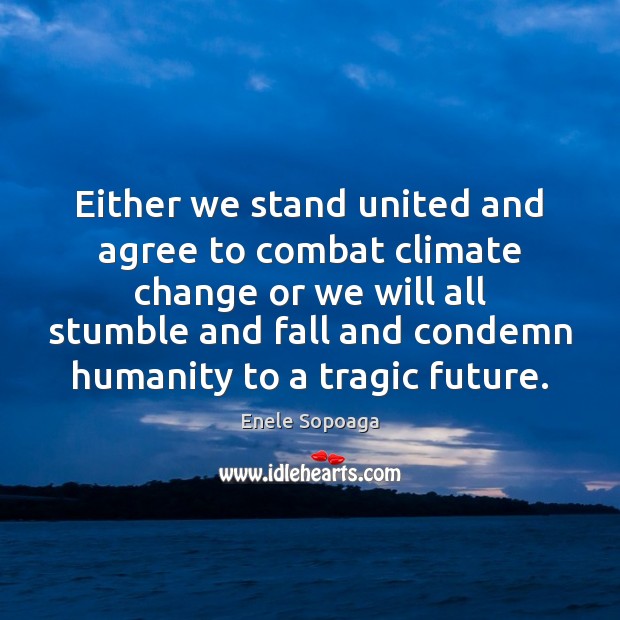Either we stand united and agree to combat climate change or we Image