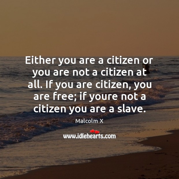 Either you are a citizen or you are not a citizen at Malcolm X Picture Quote