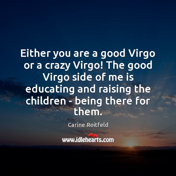 Either you are a good Virgo or a crazy Virgo! The good Carine Roitfeld Picture Quote