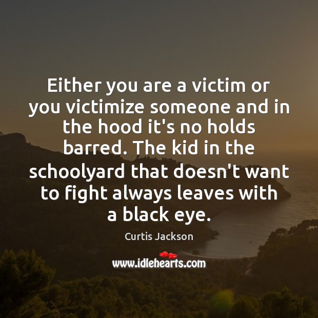 Either you are a victim or you victimize someone and in the Curtis Jackson Picture Quote