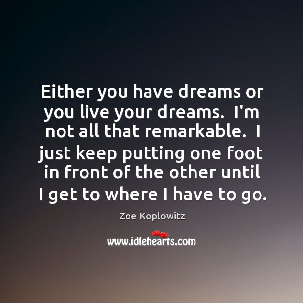 Either you have dreams or you live your dreams.  I’m not all Zoe Koplowitz Picture Quote