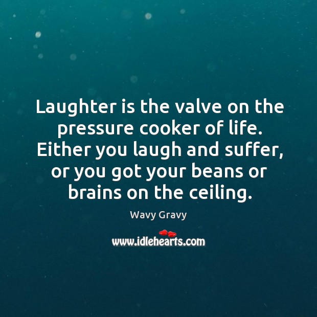 Either you laugh and suffer, or you got your beans or brains on the ceiling. Laughter Quotes Image