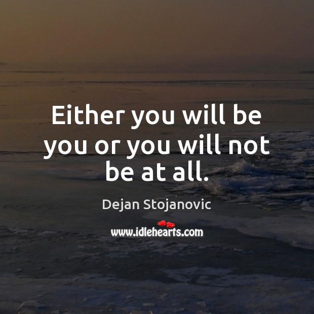 Either you will be you or you will not be at all. Be You Quotes Image