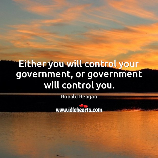 Either you will control your government, or government will control you. Image