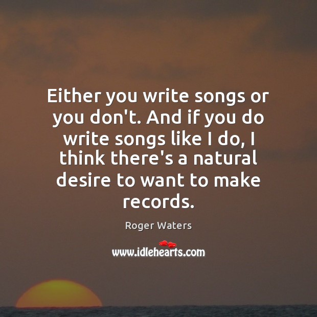 Either you write songs or you don’t. And if you do write Image
