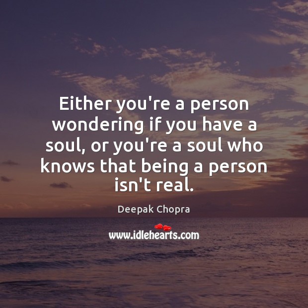Either you’re a person wondering if you have a soul, or you’re Deepak Chopra Picture Quote