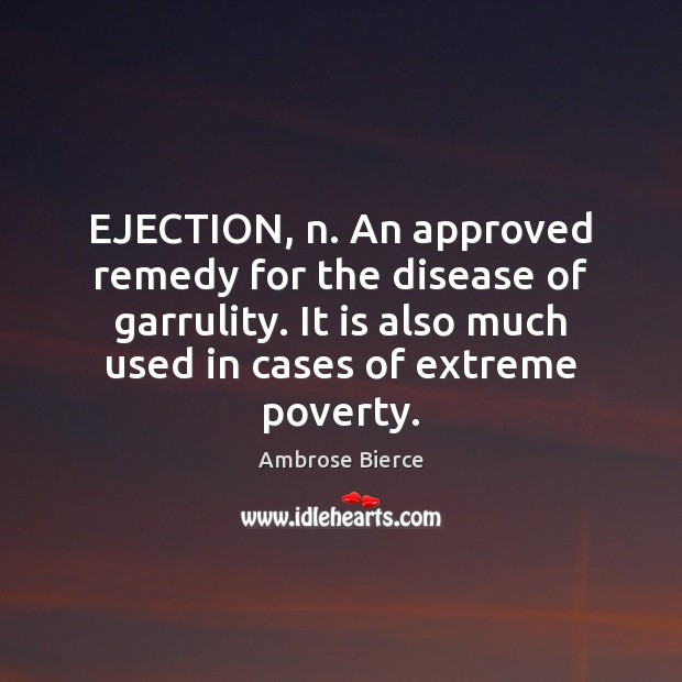 EJECTION, n. An approved remedy for the disease of garrulity. It is Ambrose Bierce Picture Quote