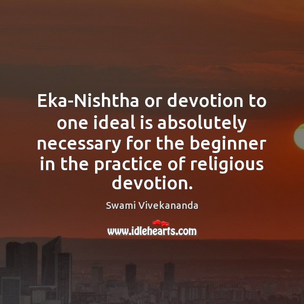 Eka-Nishtha or devotion to one ideal is absolutely necessary for the beginner Practice Quotes Image