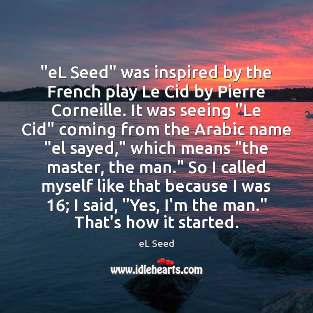 “eL Seed” was inspired by the French play Le Cid by Pierre eL Seed Picture Quote