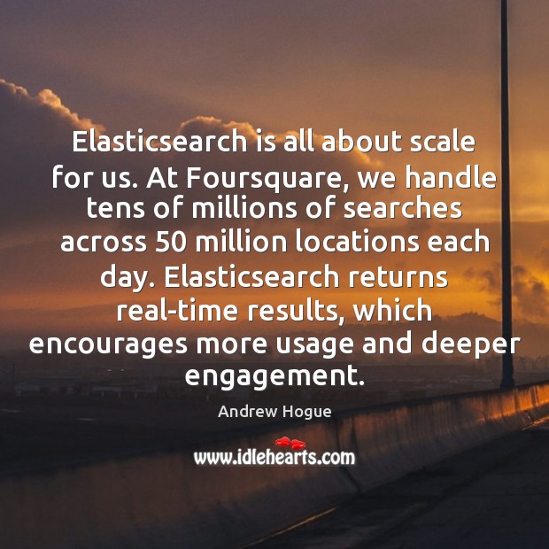 Elasticsearch is all about scale for us. At Foursquare, we handle tens Engagement Quotes Image