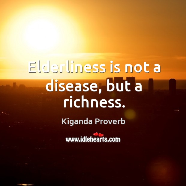 Elderliness is not a disease, but a richness. Kiganda Proverbs Image