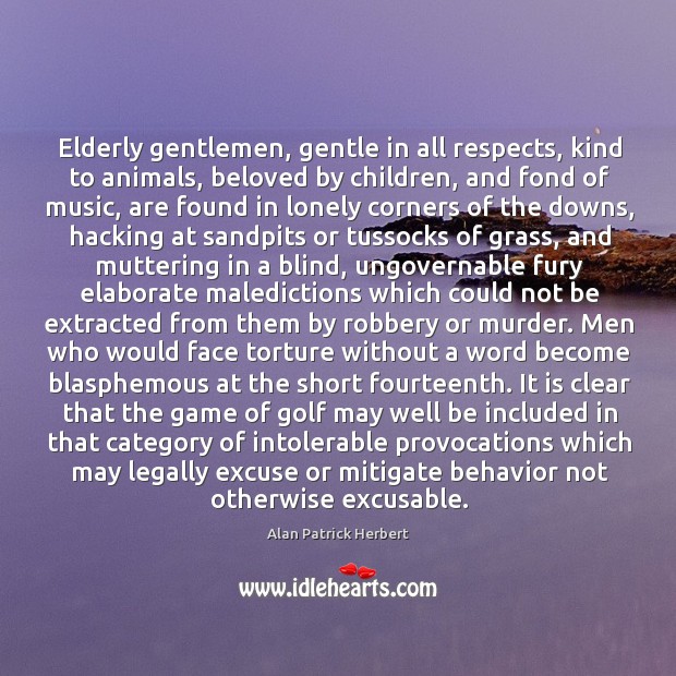 Elderly gentlemen, gentle in all respects, kind to animals Alan Patrick Herbert Picture Quote