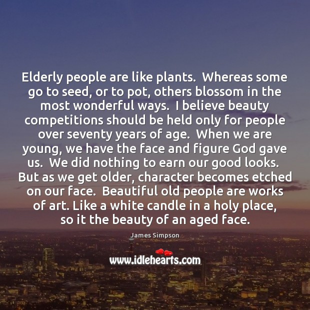 Elderly people are like plants.  Whereas some go to seed, or to James Simpson Picture Quote