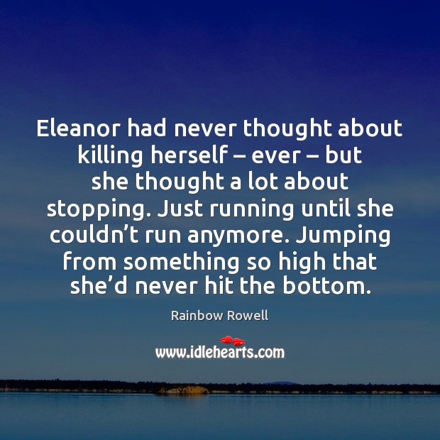 Eleanor had never thought about killing herself – ever – but she thought a Rainbow Rowell Picture Quote