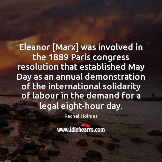Eleanor [Marx] was involved in the 1889 Paris congress resolution that established May Rachel Holmes Picture Quote