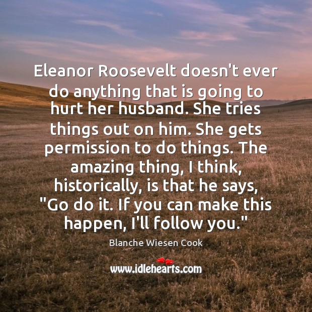 Eleanor Roosevelt doesn’t ever do anything that is going to hurt her Blanche Wiesen Cook Picture Quote