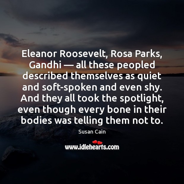 Eleanor Roosevelt, Rosa Parks, Gandhi — all these peopled described themselves as quiet Image