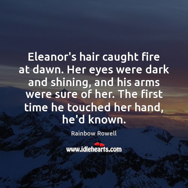 Eleanor’s hair caught fire at dawn. Her eyes were dark and shining, Rainbow Rowell Picture Quote