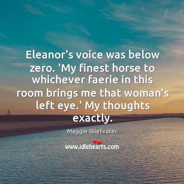 Eleanor’s voice was below zero. ‘My finest horse to whichever faerie in Maggie Stiefvater Picture Quote