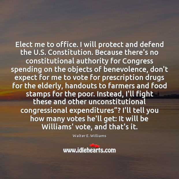 Elect me to office. I will protect and defend the U.S. Walter E. Williams Picture Quote