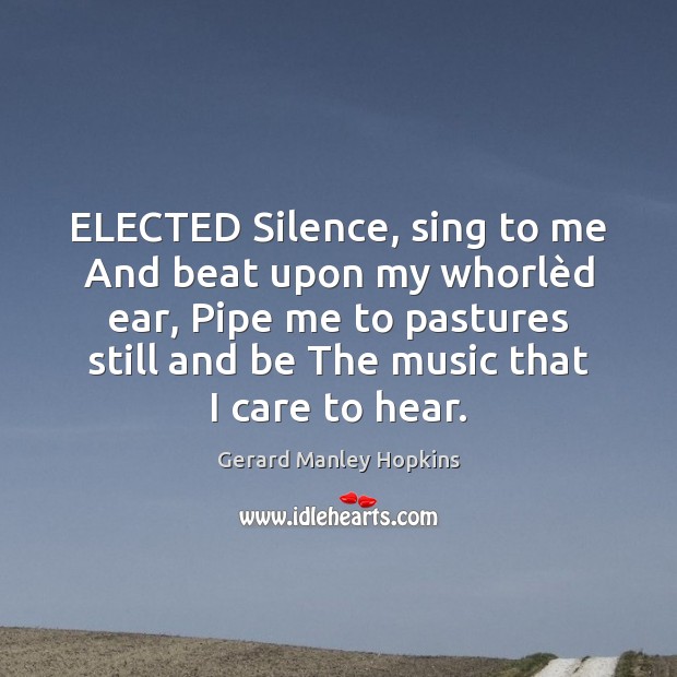 ELECTED Silence, sing to me And beat upon my whorlèd ear, Gerard Manley Hopkins Picture Quote