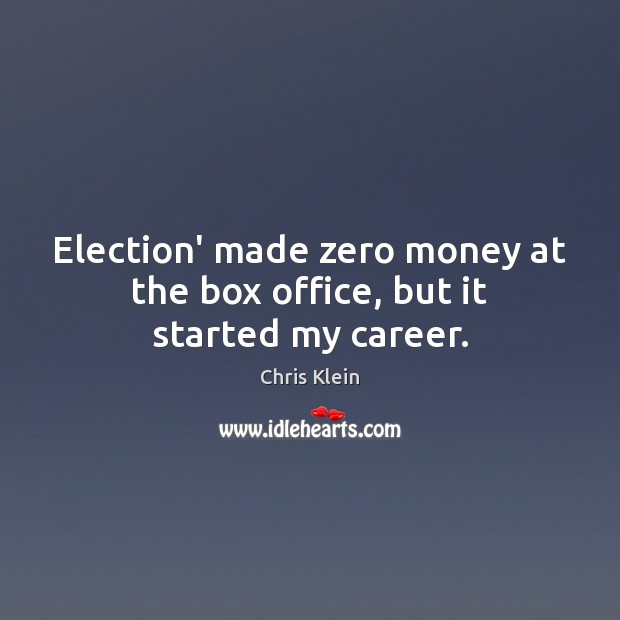Election’ made zero money at the box office, but it started my career. Chris Klein Picture Quote