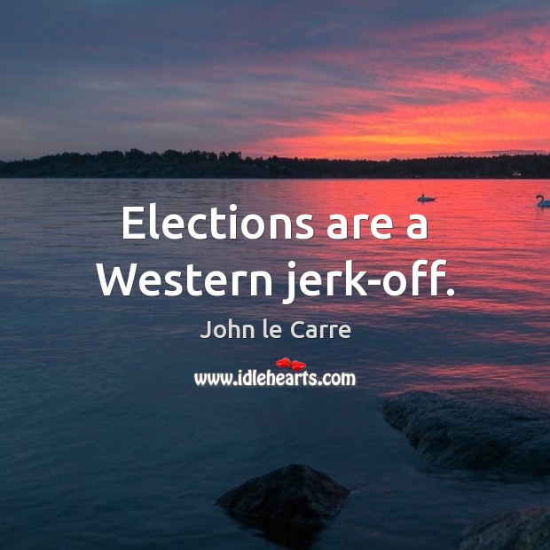 Elections are a Western jerk-off. Image