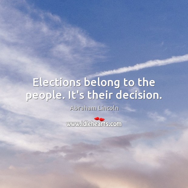 Elections belong to the people. It’s their decision. 