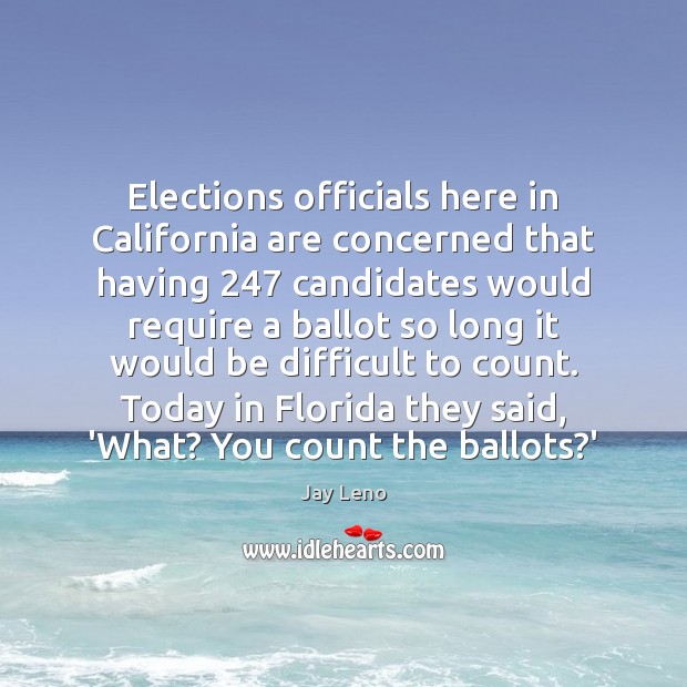 Elections officials here in California are concerned that having 247 candidates would require Jay Leno Picture Quote