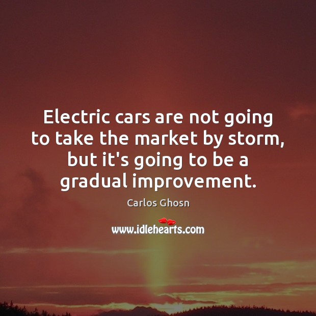 Electric cars are not going to take the market by storm, but Carlos Ghosn Picture Quote