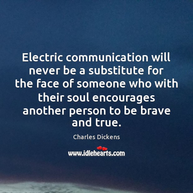 Electric communication will never be a substitute for the face of someone Charles Dickens Picture Quote