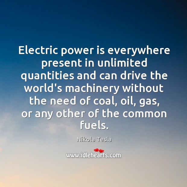 Electric power is everywhere present in unlimited quantities and can drive the Nikola Tesla Picture Quote