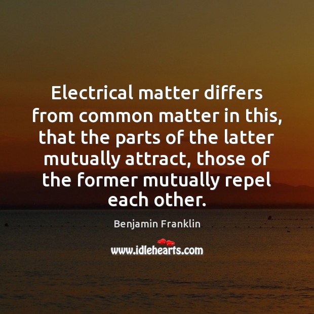 Electrical matter differs from common matter in this, that the parts of Image