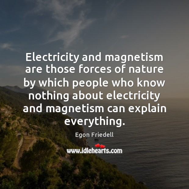 Electricity and magnetism are those forces of nature by which people who Egon Friedell Picture Quote
