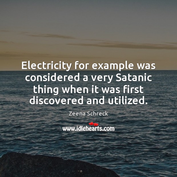 Electricity for example was considered a very Satanic thing when it was Image