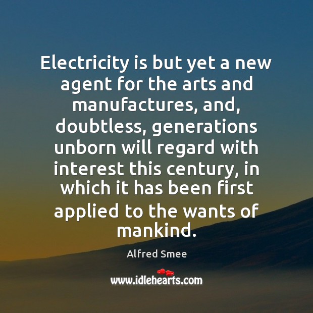 Electricity is but yet a new agent for the arts and manufactures, Alfred Smee Picture Quote