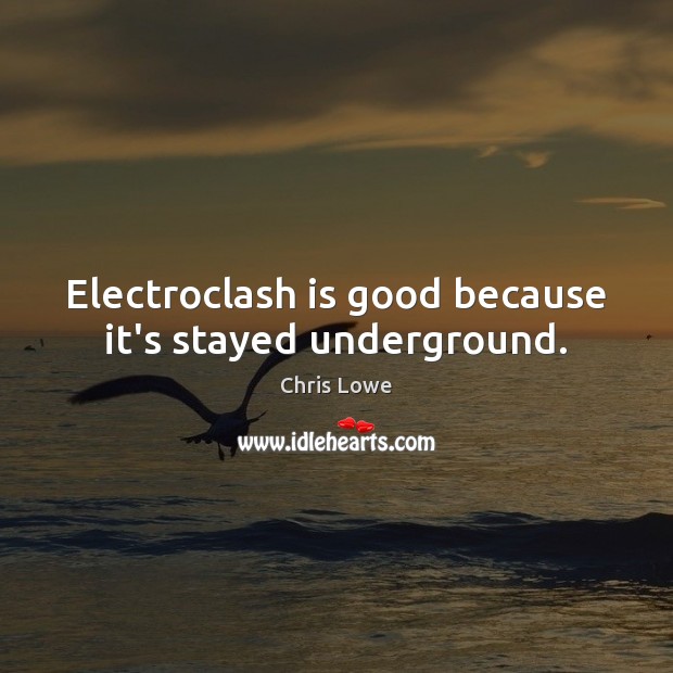 Electroclash is good because it’s stayed underground. Image